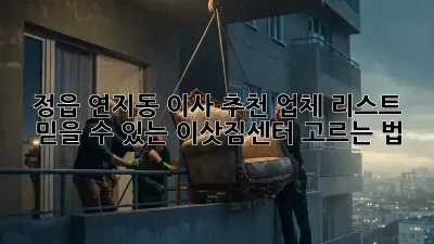 정읍 연지동 이사 추천 업체 리스트: 믿을 수 있는 이삿짐센터 고르는 법